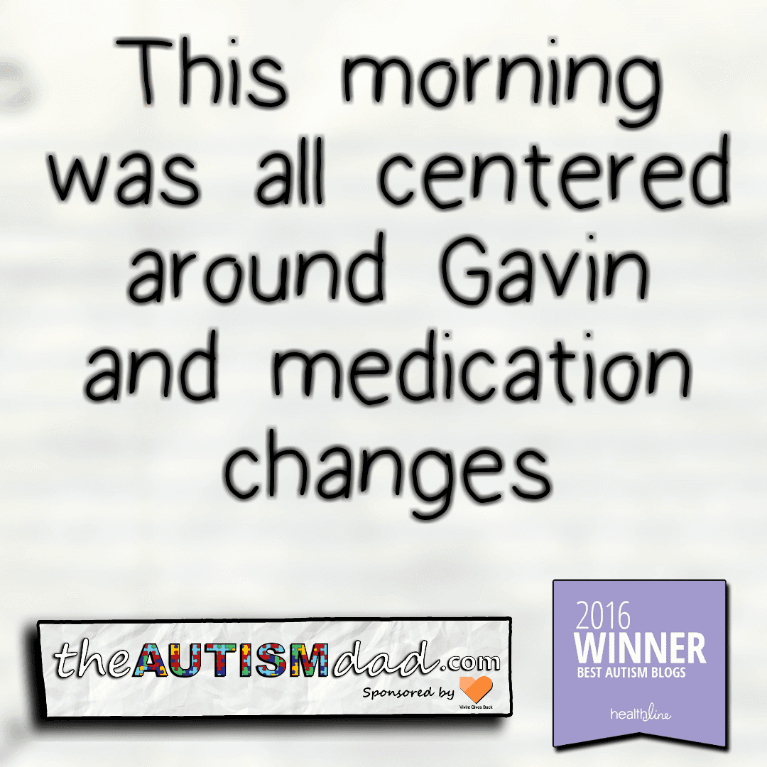 This morning was all centered around Gavin and medication changes