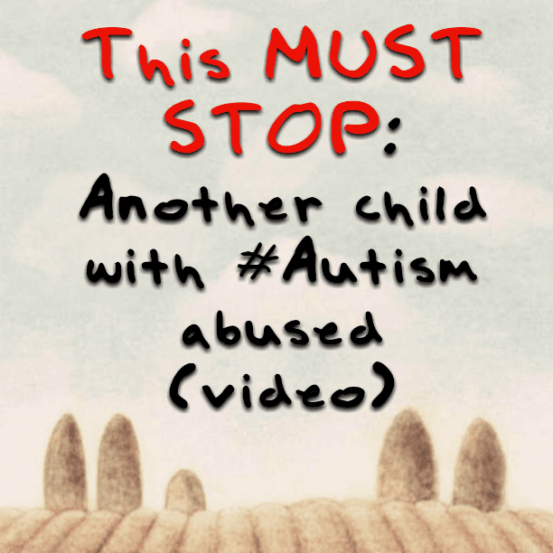This MUST STOP: Another child with #Autism abused (video)