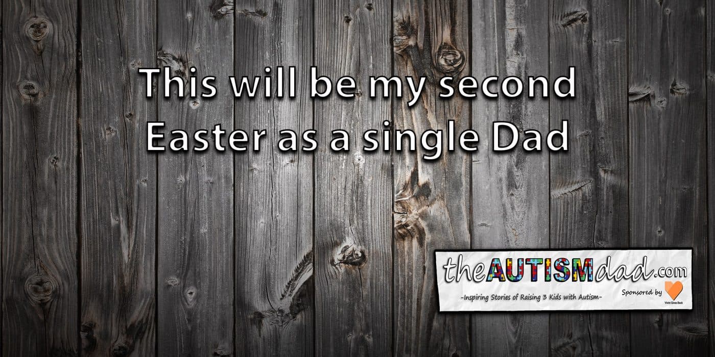 This will be my second Easter as a single Dad