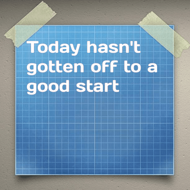 Today is not off to a good start