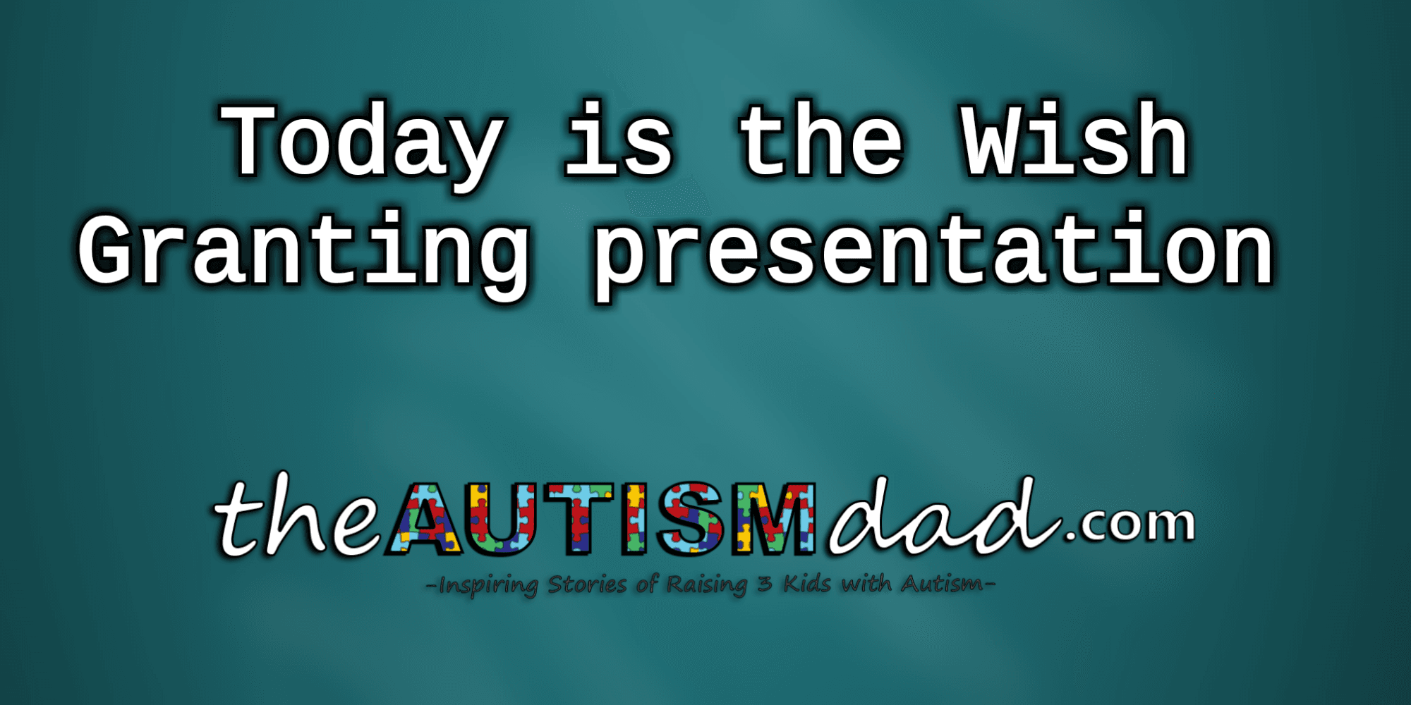 Today is the Wish Granting presentation