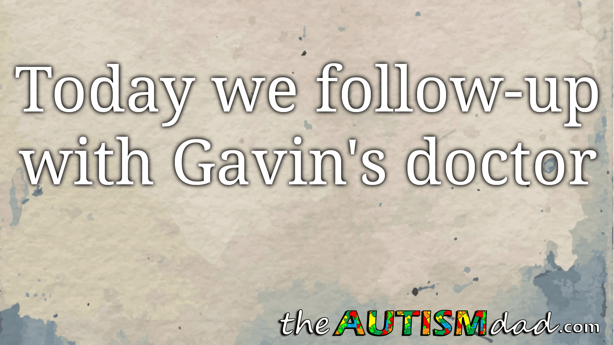 Today we follow-up with Gavin's doctor