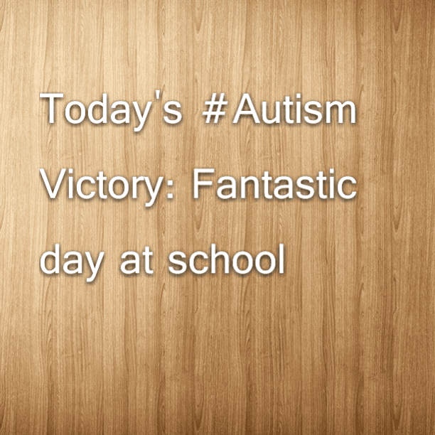 Today's #Autism Victory: Fantastic day at school