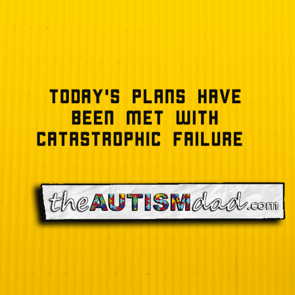 Today's plans have been met with catastrophic failure