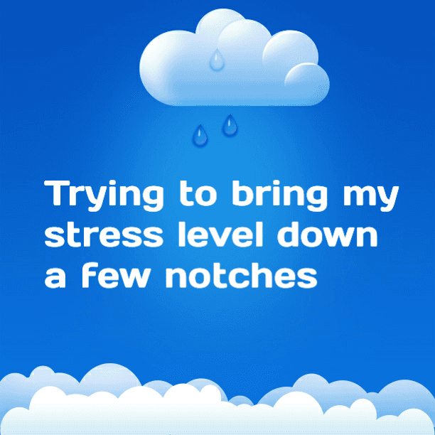 Trying to bring my stress level down a few notches