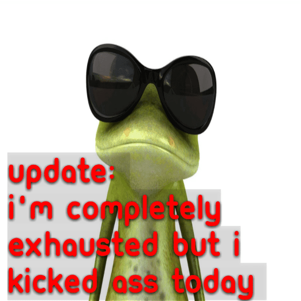 UPDATE: I'm completely exhausted but I kicked ass today
