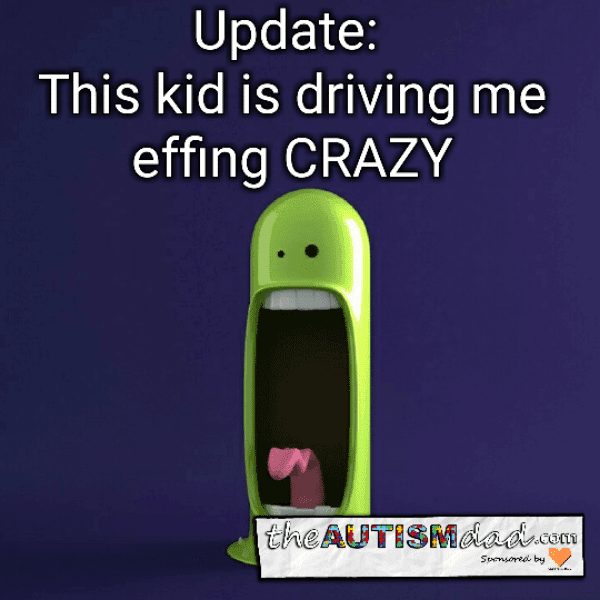 Update: This kid is driving me effing CRAZY