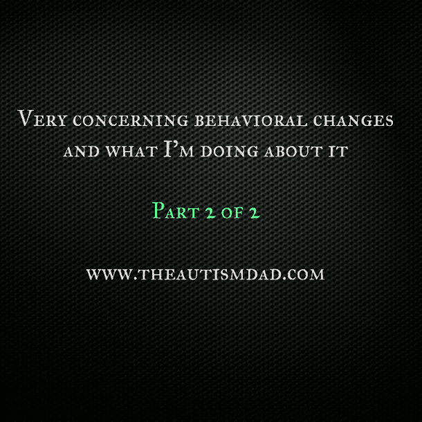 Very concerning behavioral changes and what I'm doing about it (part 2)