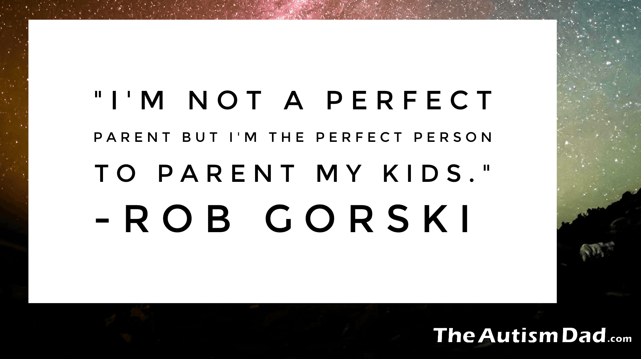 We don't have to be perfect parents and that's good, especially for me