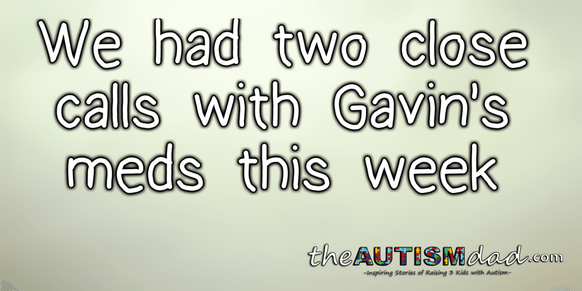 We had two close calls with Gavin's meds this week