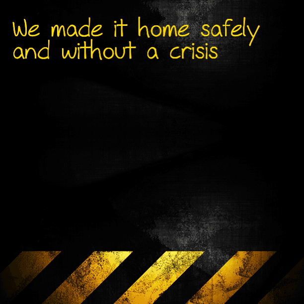 We made it home safely and without a crisis