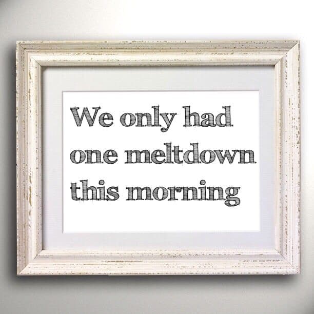 We only had one meltdown this morning