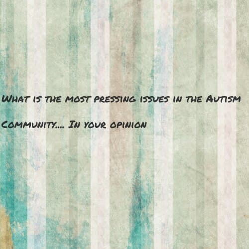 What are the most pressing issues facing the #Autism Community... In your opinion