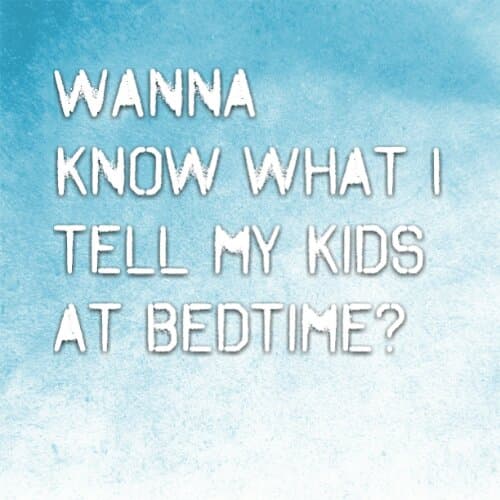 What I tell my kids every night before bed