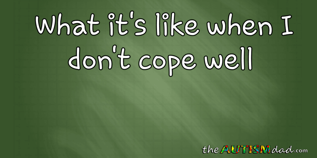 What it's like when I don't cope well