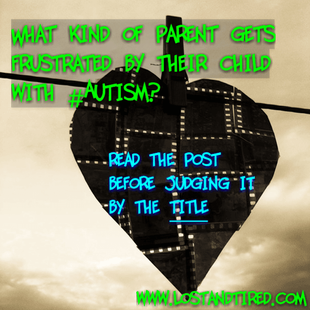 What kind of parent gets frustrated by their child with #Autism?