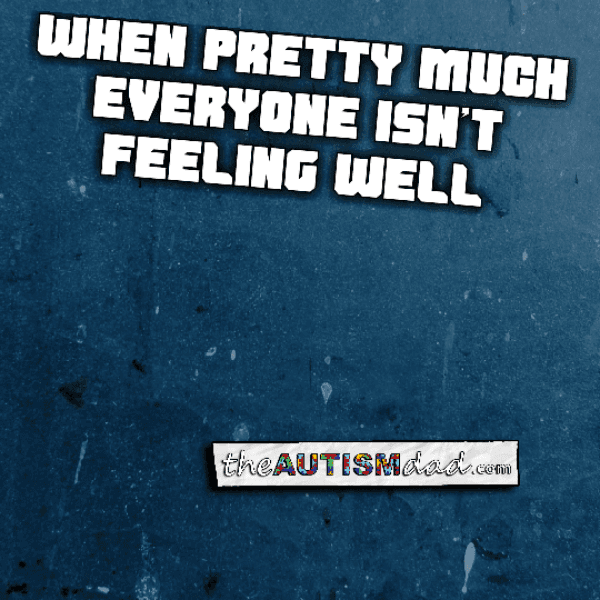 When pretty much everyone isn't feeling well