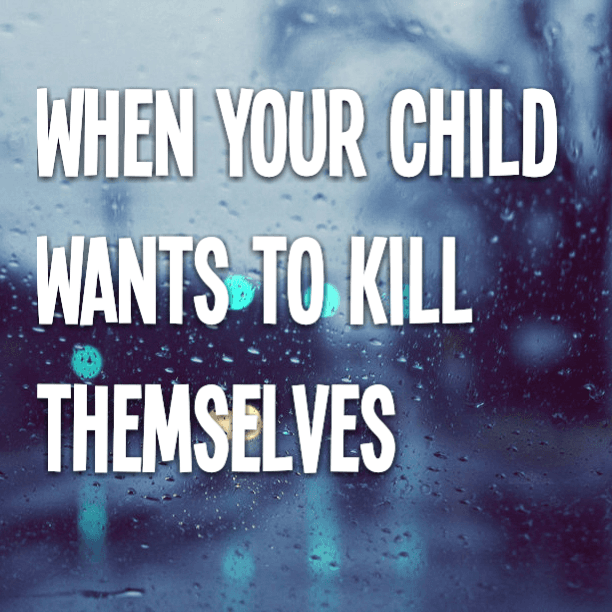 When your child wants to kill themselves