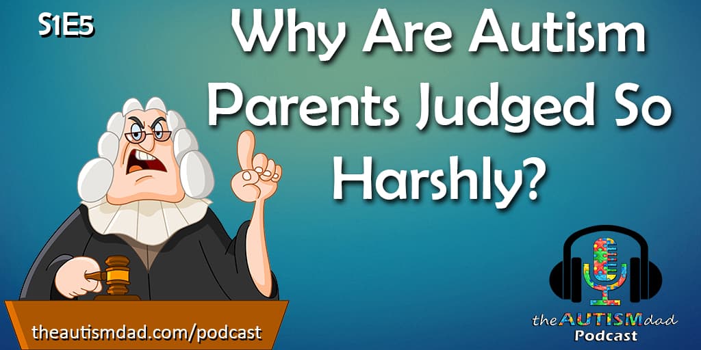 Why are #Autism parents Judged so Harshly? (S1E5)