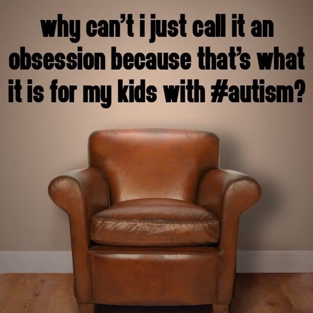 Why can't I just call it an obsession because that's what it is for my kids with #Autism?
