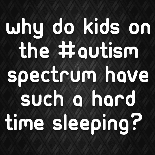 Why do kids on the #Autism Spectrum have such a hard time sleeping?