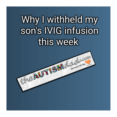 Why I withheld my son's IVIG infusion this week