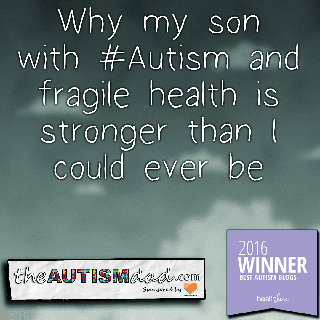 Why my son with #Autism and fragile health is stronger than I could ever be