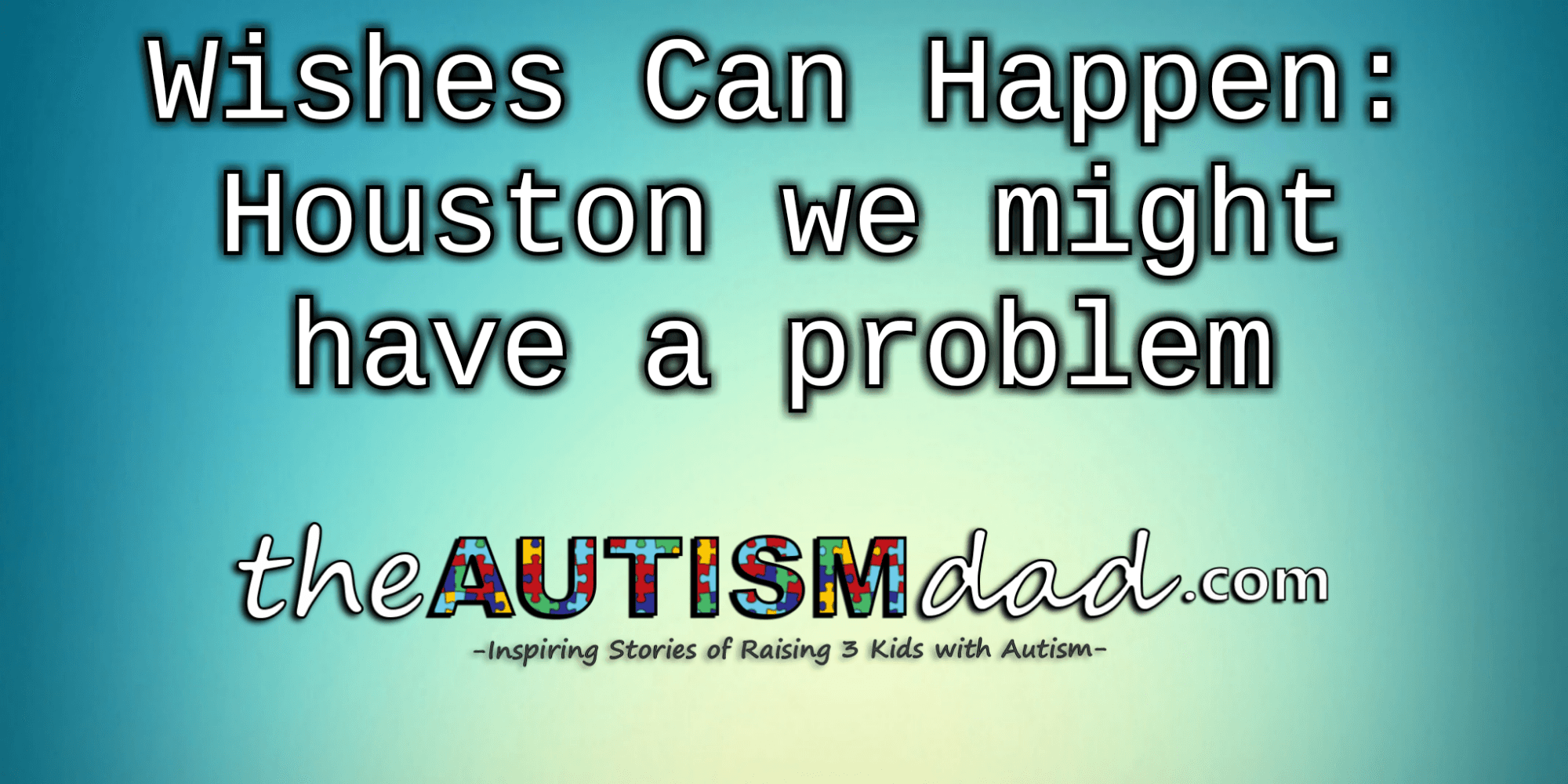 Wishes Can Happen: Houston we might have a problem