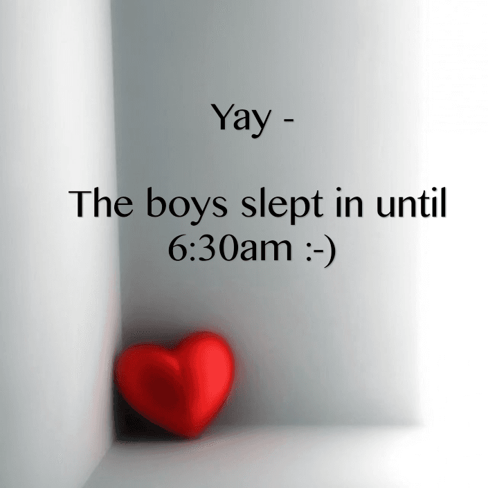 Yay - The boys slept in until 6:30am :-)