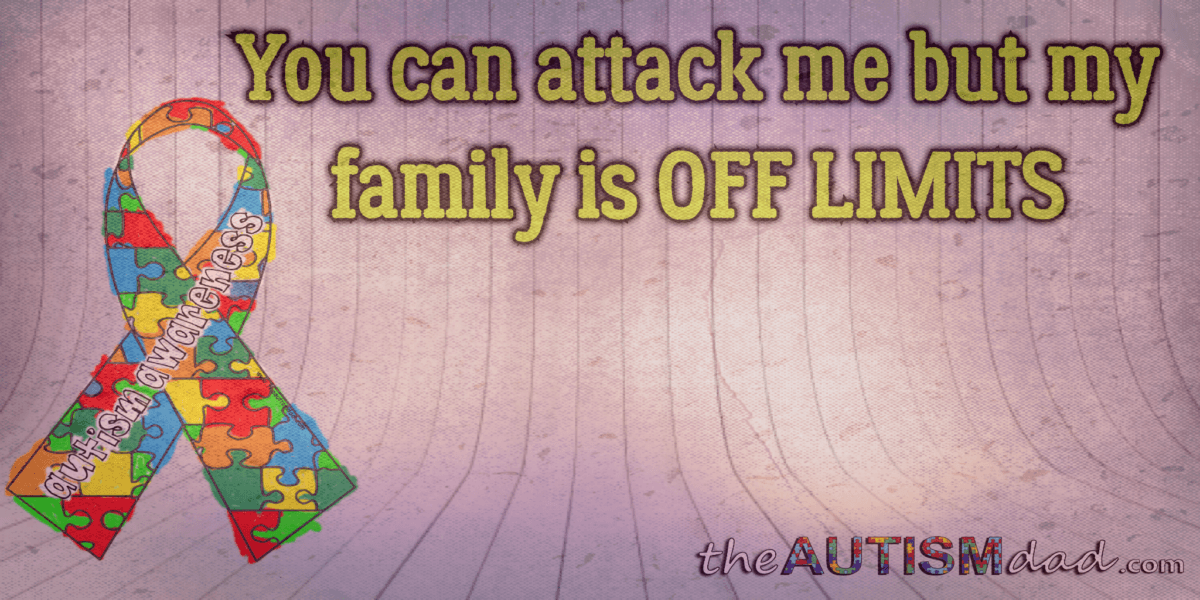 You can attack me but my family is OFF LIMITS