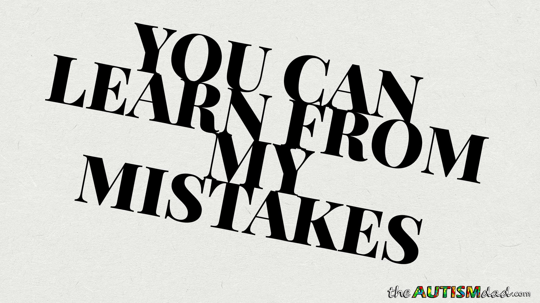 You can learn from my mistakes