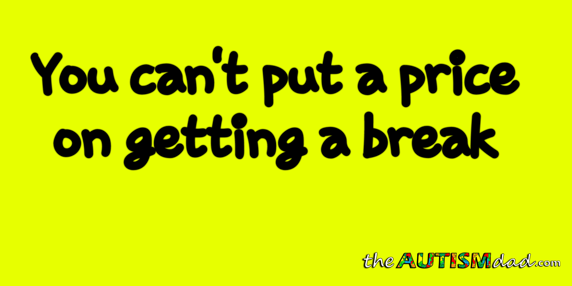 You can't put a price on getting a break