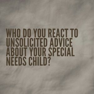 Read more about the article How do you react to unsolicited advice about your  special needs child?