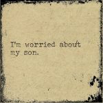 I’m worried about my son