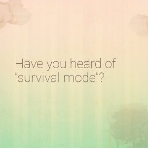 Read more about the article Are you familiar with “survival mode”?