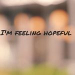 I’m feeling hopeful