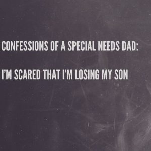 Read more about the article Confessions of a Special Needs Dad: I’m scared that I’m losing my son