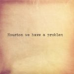 Houston we have a problem