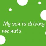 My son is driving me nuts