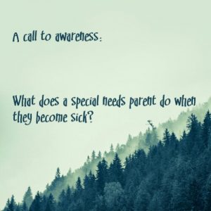 Read more about the article Raising Awareness: What does a special needs parent do when they become sick?