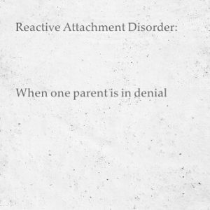 Read more about the article Reactive Attachment Disorder: When one parents in denial