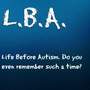 Read more about the article Life Before Autism: Can you even remember that?