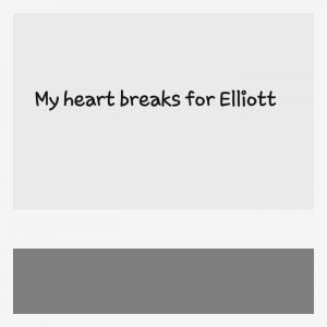 Read more about the article My heart breaks for Elliott
