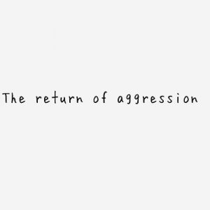 Read more about the article The return of aggression