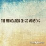 The medication crisis worsens