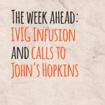 The week ahead: IVIG Infusion and calls to John’s Hopkins