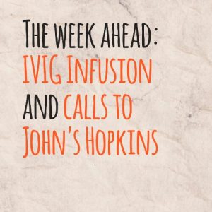 Read more about the article The week ahead: IVIG Infusion and calls to John’s Hopkins