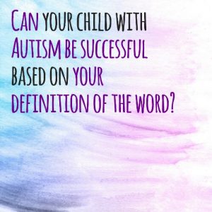 Read more about the article Can your child with #Autism be successful based on your definition of the word?