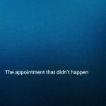 The appointment that didn’t happen