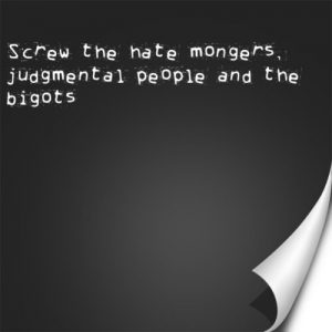 Read more about the article Screw the hate mongers, judgmental people and the bigots